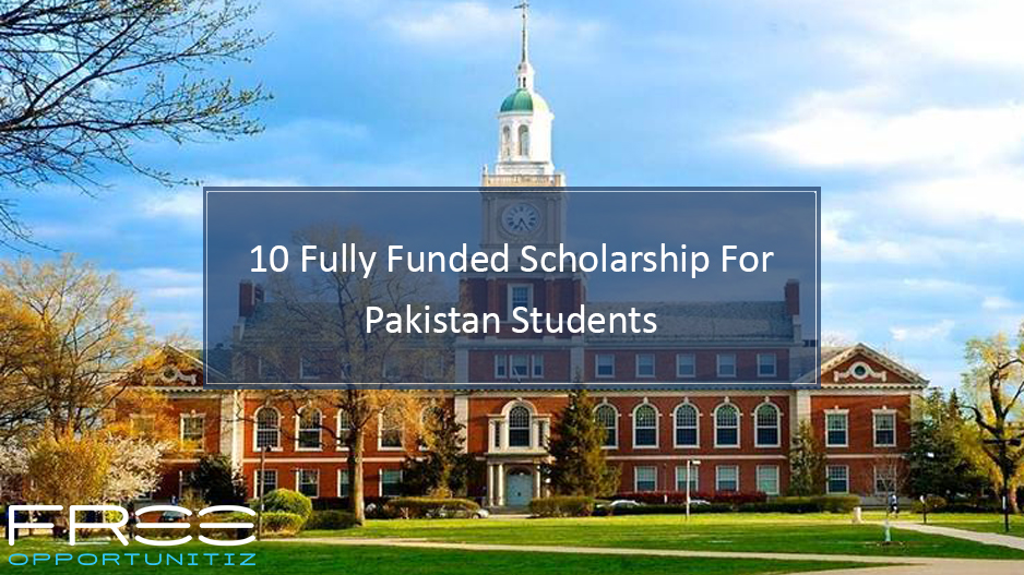 10 Fully Funded Scholarship for Pakistan Students